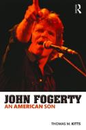 John Fogerty di Thomas M. Kitts edito da Routledge