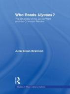 Who Reads Ulysses? di Julie Sloan Brannon edito da Taylor & Francis Ltd