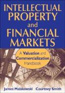 Intellectual Property and Financial Markets di James Malackowski, Courtney Smith edito da John Wiley and Sons Ltd