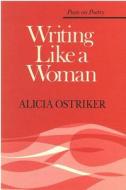 Ostriker, A:  Writing Like a Woman di Alicia Ostriker edito da University of Michigan Press