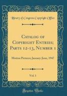 Catalog of Copyright Entries; Parts 12-13, Number 1, Vol. 1: Motion Pictures; January-June, 1947 (Classic Reprint) di Library of Congress Copyright Office edito da Forgotten Books