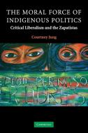The Moral Force of Indigenous Politics di Courtney Jung edito da Cambridge University Press