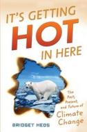 It's Getting Hot in Here: The Past, Present, and Future of Climate Change di Bridget Heos edito da HOUGHTON MIFFLIN