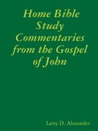 Home Bible Study Commentaries from the Gospel of John di Larry D. Alexander edito da Larry D. Alexander