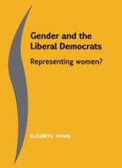 Gender and the Liberal Democrats: Representing Women? di Elizabeth Evans edito da MANCHESTER UNIV PR