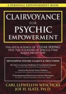 Clairvoyance for Psychic Empowerment: The Art & Science of "clear Seeing" Past the Illusions of Space & Time & Self-Dece di Carl Llewellyn Weschcke, Joe H. Slate edito da LLEWELLYN PUB