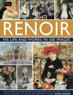 Renoir: His Life And Works In 500 Images di Susie Hodge edito da Anness Publishing