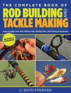 Complete Book of Rod Building and Tackle Making di C. Boyd Pfeiffer edito da Rowman & Littlefield