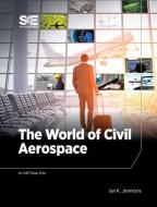 The World Of Civil Aerospace di Ian Jennions edito da Sae International
