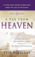 A Fax from Heaven: And Other True Stories Offering Evidence of God's Presence in One Family's Spiritual Journey di Faye Aldridge edito da Destiny Image Incorporated