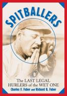 Spitballers: The Last Legal Hurlers of the Wet One di Charles F. Faber, Richard B. Faber edito da MCFARLAND & CO INC