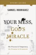 Your Mess, God's Miracle Study Guide: The Process Is Temporary, the Promise Is Permanent di Samuel Rodriguez edito da CHOSEN BOOKS