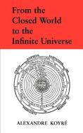 From the Closed World to the Infinite Universe di Alexandre Koyre edito da Johns Hopkins University Press