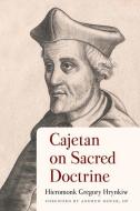 Cajetan On Sacred Doctrine di Hieromonk Gregory Hrynkiw edito da The Catholic University Of America Press