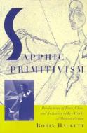 Sapphic Primitivism: Productions of Race, Class, and Sexuality in Key Works of Modern Fiction di Robin Hackett edito da RUTGERS UNIV PR