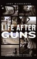 Life After Guns: Reciprocity and Respect Among Young Men in Liberia di Abby Hardgrove edito da RUTGERS UNIV PR