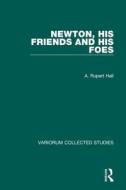 Newton, his Friends and his Foes di A. Rupert Hall edito da Routledge