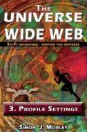 The Universe Wide Web: 3.Profile Settings di MR Simon J. Morley edito da Simon Morley