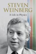 Steven Weinberg: A Life in Physics di Steven Weinberg edito da Cambridge University Press