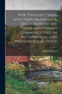 New Thought Terms and Their Meanings, a Dictionary of the Terms and Phrases Commonly Used in Metaphysical and Psychological Study di Ernest Holmes edito da LIGHTNING SOURCE INC