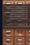 A Guide to Manuscripts Relating to American History in British Depositories Reproduced for the Division of Manuscripts of the Library of Congress di Grace Gardner Griffin edito da LIGHTNING SOURCE INC