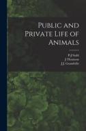 Public and Private Life of Animals di J. J. Grandville, P-J Stahl, J. Thomson edito da LEGARE STREET PR