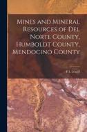 Mines and Mineral Resources of Del Norte County, Humboldt County, Mendocino County di F. L. Lowell edito da LEGARE STREET PR