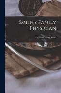 Smith's Family Physician di William Henry Smith edito da LEGARE STREET PR