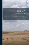 The Cat: An Introduction to the Study of Backboned Animals, Especially Mammals di St George Jackson Mivart edito da LEGARE STREET PR