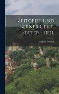 Zeitgeist und Berner Geist, Erster Theil di Jeremias Gotthelf edito da LEGARE STREET PR
