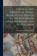 Critical and Exegetical Hand-book to the Epistles to the Philippians and Colossians, and to Philemon di Heinrich August Wilhelm Meyer edito da LEGARE STREET PR