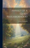 Annals of a Quiet Neighborhood di George Macdonald edito da LEGARE STREET PR