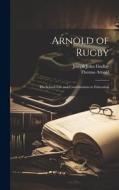Arnold of Rugby: His School Life and Contributions to Education di Thomas Arnold, Joseph John Findlay edito da LEGARE STREET PR
