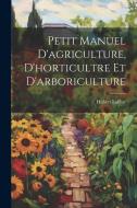 Petit manuel d'agriculture, d'horticultre et d'arboriculture di Hubert Larue edito da LEGARE STREET PR