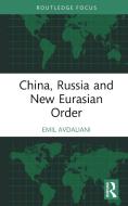 China, Russia And New Eurasian Order di Emil Avdaliani edito da Taylor & Francis Ltd