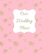 Our Wedding Plans: Complete Wedding Plan Guide to Help the Bride & Groom Organize Their Big Day. Gold Arrows on Pink Bac di Lilac House edito da INDEPENDENTLY PUBLISHED