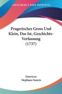 Pragerisches Gross Und Klein, Das Ist, Geschichts-Verfassung (1737) di Emericus, Stephano Sancto edito da Kessinger Publishing