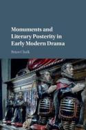 Monuments and Literary Posterity in Early Modern Drama di Brian (Manhattan College Chalk edito da Cambridge University Press