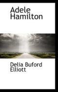 Adele Hamilton di Delia Buford Elliott edito da Bibliolife