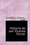 Historia De San Vicente Ferrer di Jos Sanchis Y Sivera, Jose Sanchis Y Sivera edito da Bibliolife