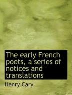 The Early French Poets, A Series Of Notices And Translations di Henry Cary edito da Bibliolife