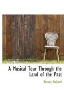 A Musical Tour Through The Land Of The Past di Romain Rolland edito da Bibliolife