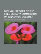 Biennial Report of the Free Library Commission of Wisconsin Volume 1 di Wisconsin Free Library Commission edito da Rarebooksclub.com
