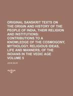 Original Sanskrit Texts on the Origin and History of the People of India, Their Religion and Institutions Volume 5 di John Muir edito da Rarebooksclub.com