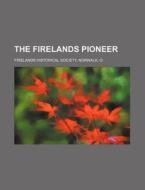 The Firelands Pioneer di Firelands Historical Society edito da Rarebooksclub.com