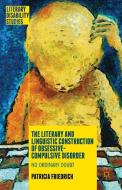 The Literary and Linguistic Construction of Obsessive-Compulsive Disorder di Patricia Friedrich edito da Palgrave Macmillan