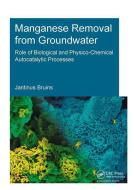 Manganese Removal from Groundwater di J.H. (UNESCO-IHE Institute for Water Education Bruins edito da Taylor & Francis Ltd