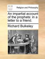 An Impartial Account Of The Prophets di Richard Bulkeley edito da Gale Ecco, Print Editions
