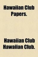 Hawaiian Club Papers. di Hawaiian Club Hawaiian Club edito da General Books