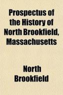 Prospectus Of The History Of North Brook di North Brookfield edito da General Books